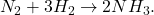 N_2 + 3H_2 \rightarrow 2NH_3.