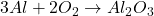 3Al + 2O_2 \rightarrow Al_2O_3