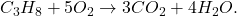 C_3H_8 + 5O_2 \rightarrow 3CO_2 + 4H_2O.