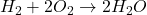 H_2 + 2O_2 \rightarrow 2H_2O