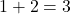 1 + 2 = 3