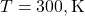 T = 300 , \text{K}