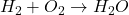 H_2 + O_2 \rightarrow H_2O