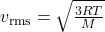 v_{\text{rms}} = \sqrt{\frac{3RT}{M}}