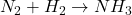 N_2 + H_2 \rightarrow NH_3